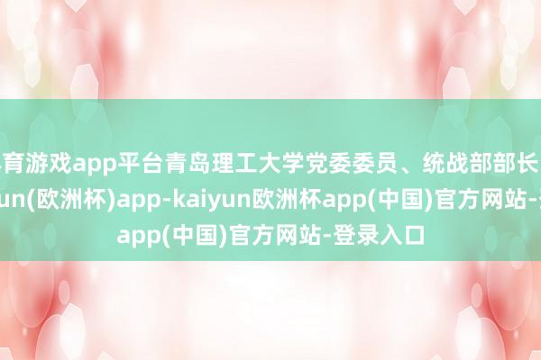 体育游戏app平台青岛理工大学党委委员、统战部部长陈伟-kaiyun(欧洲杯)app-kaiyun欧洲杯app(中国)官方网站-登录入口