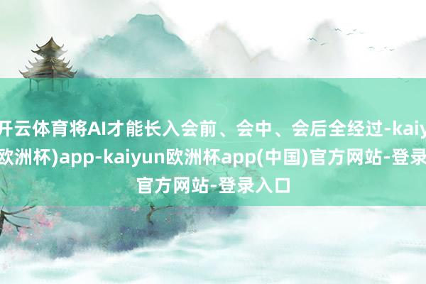 开云体育将AI才能长入会前、会中、会后全经过-kaiyun(欧洲杯)app-kaiyun欧洲杯app(中国)官方网站-登录入口