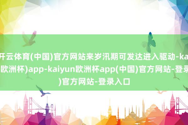 开云体育(中国)官方网站来岁汛期可发达进入驱动-kaiyun(欧洲杯)app-kaiyun欧洲杯app(中国)官方网站-登录入口